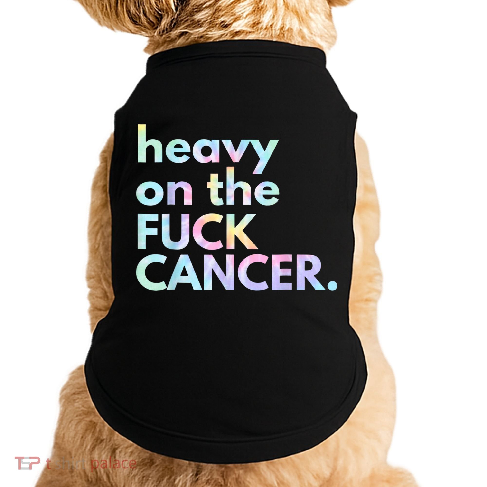 Heavy On The Fuck Cancer Tie Dye. Doggie Tank