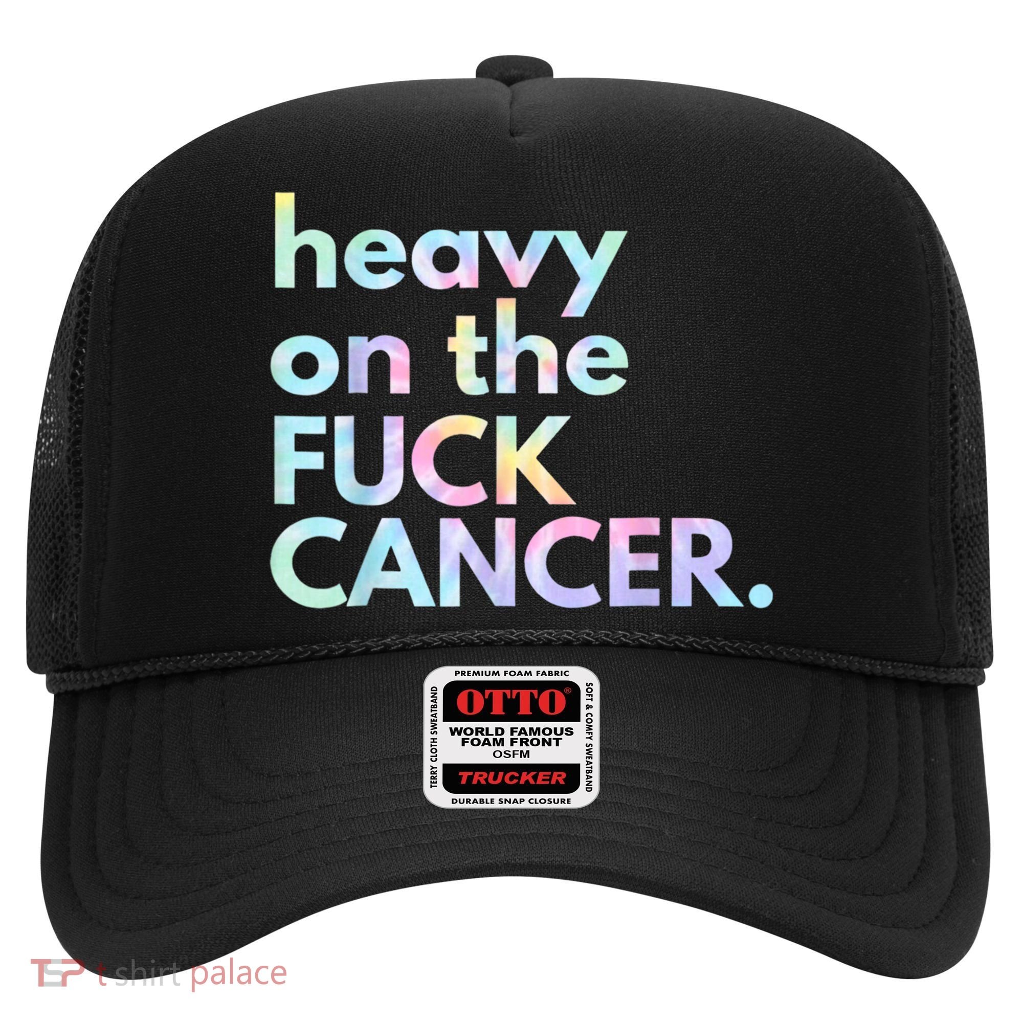 Heavy On The Fuck Cancer Tie Dye. Hat