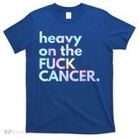 Heavy On The Fuck Cancer Tie Dye. T-Shirt thumb 0