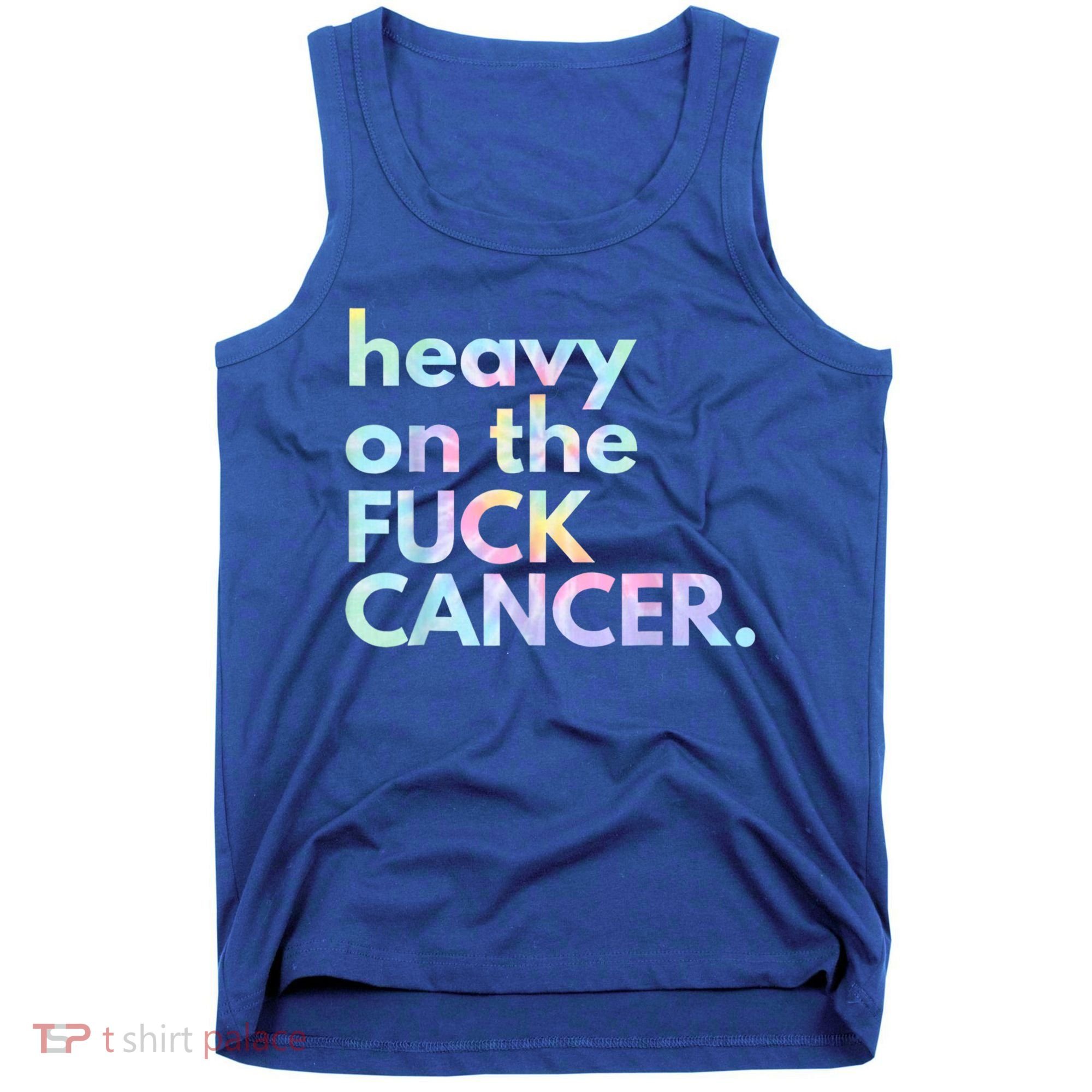 Heavy On The Fuck Cancer Tie Dye. Tank Top