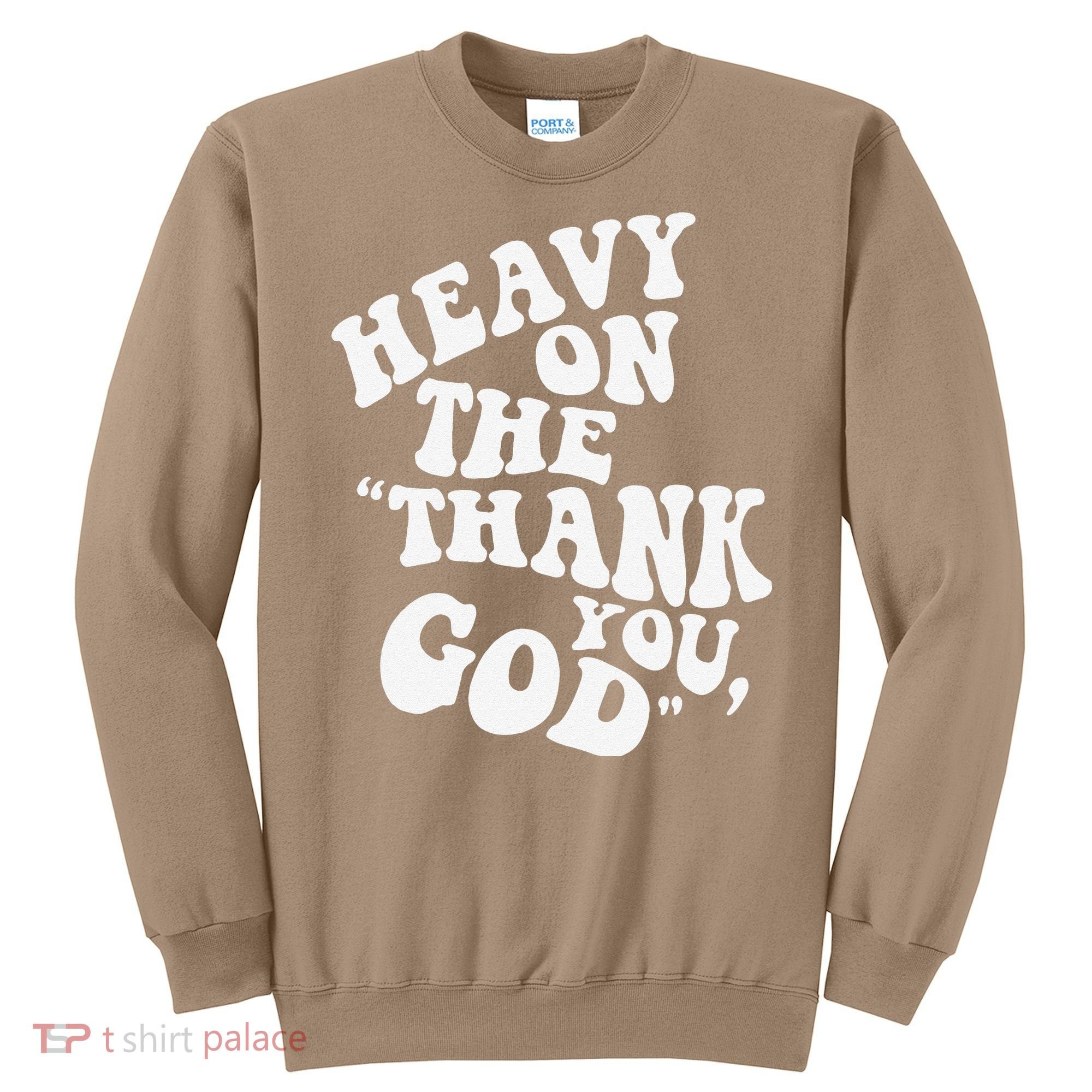 Heavy On The Thank You God Bible Verse Sweatshirt Sweatshirt