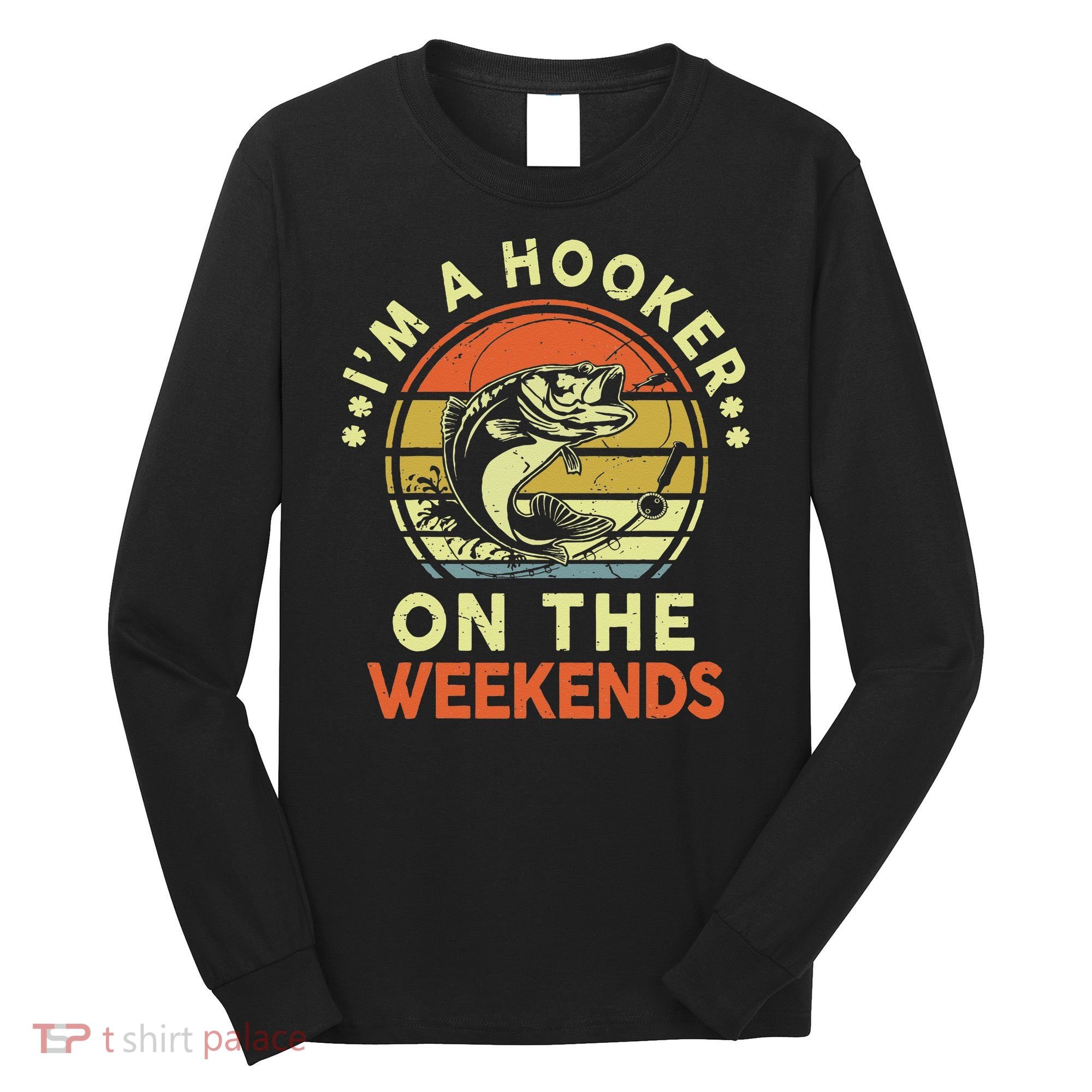 Hooker On The Weekend Father Day Gift Funny Bass Dad Fishing Long Sleeve Shirt