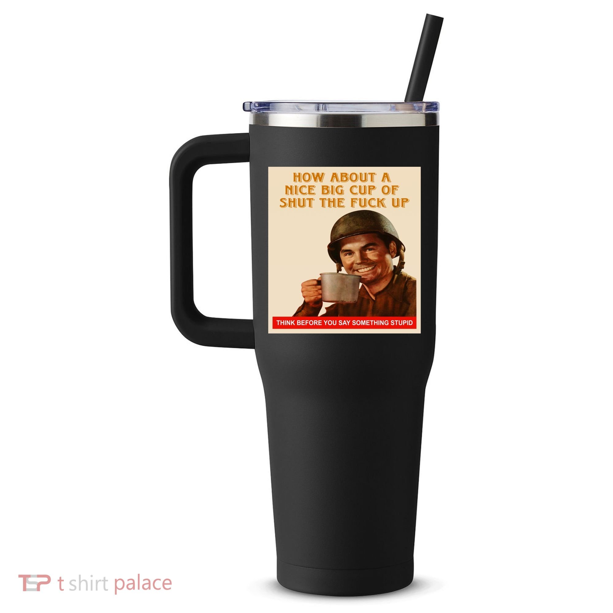 How About A Nice Big Cup of Shut The Fuck Up 40oz Vacuum Insulated Stainless Steel Travel Tumbler