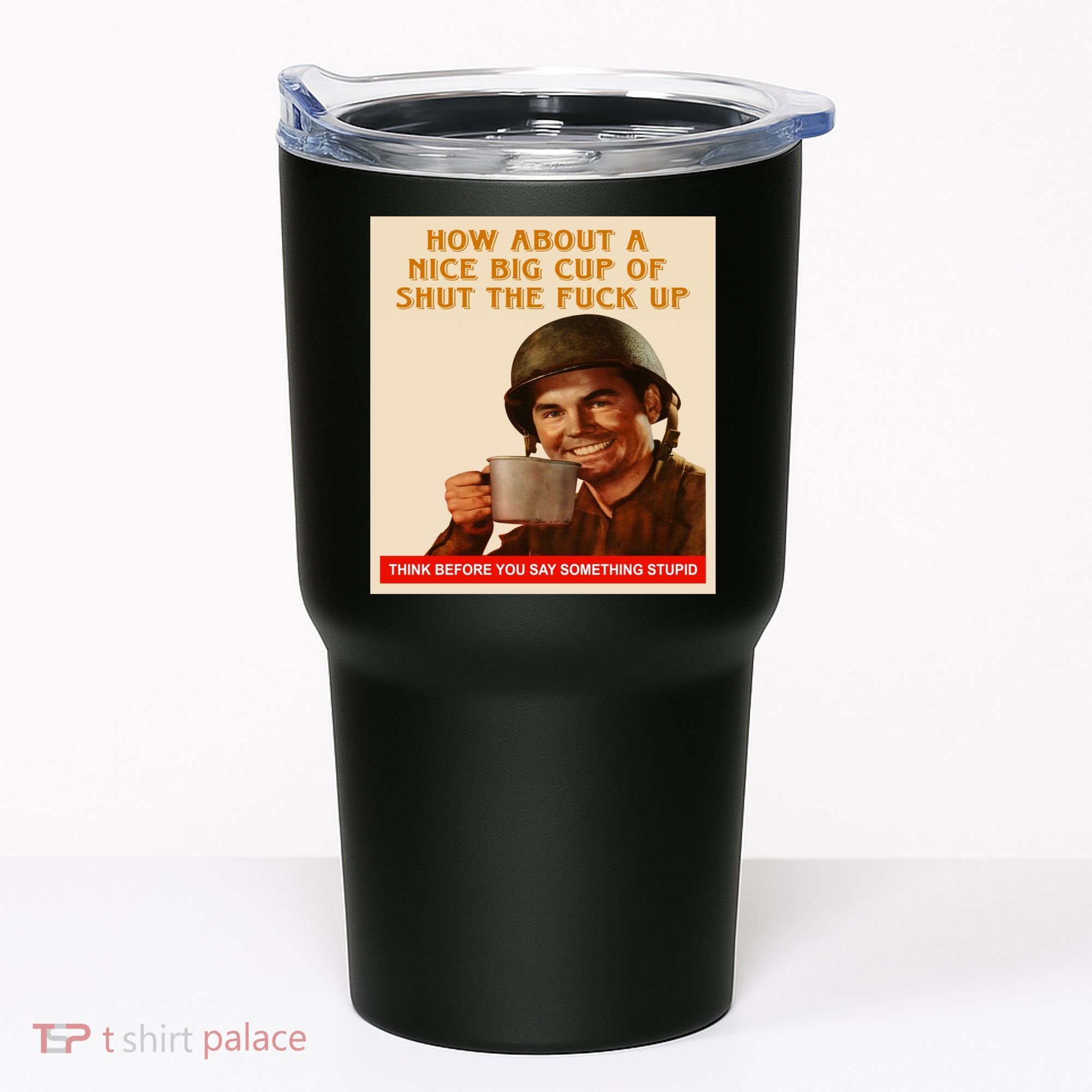 How About A Nice Big Cup of Shut The Fuck Up Tumbler