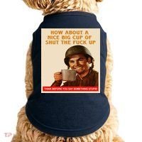 How About A Nice Big Cup of Shut The Fuck Up Doggie Tank thumb 0
