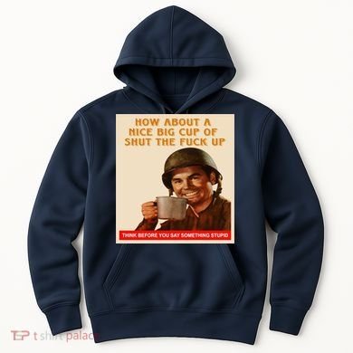 How About A Nice Big Cup of Shut The Fuck Up Hoodie