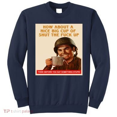 How About A Nice Big Cup of Shut The Fuck Up Sweatshirt