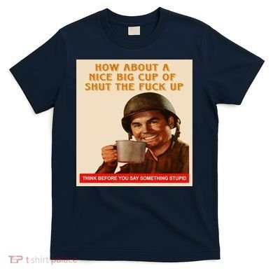 How About A Nice Big Cup of Shut The Fuck Up T-Shirt