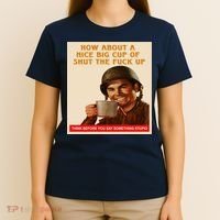 How About A Nice Big Cup of Shut The Fuck Up T-Shirt thumb 4