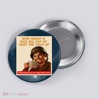 How About A Nice Big Cup of Shut The Fuck Up Button thumb 0