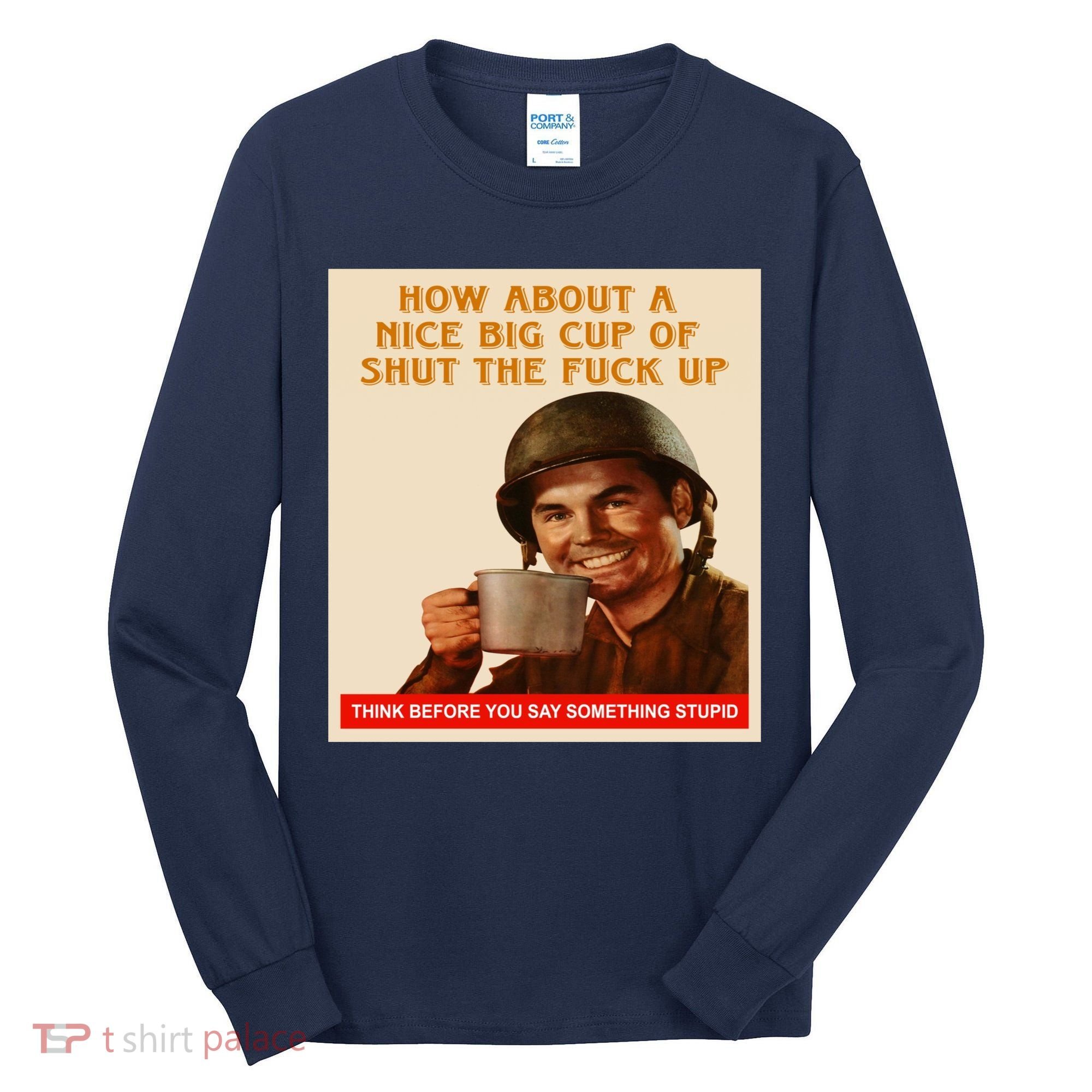 How About A Nice Big Cup of Shut The Fuck Up Tall Long Sleeve Shirt