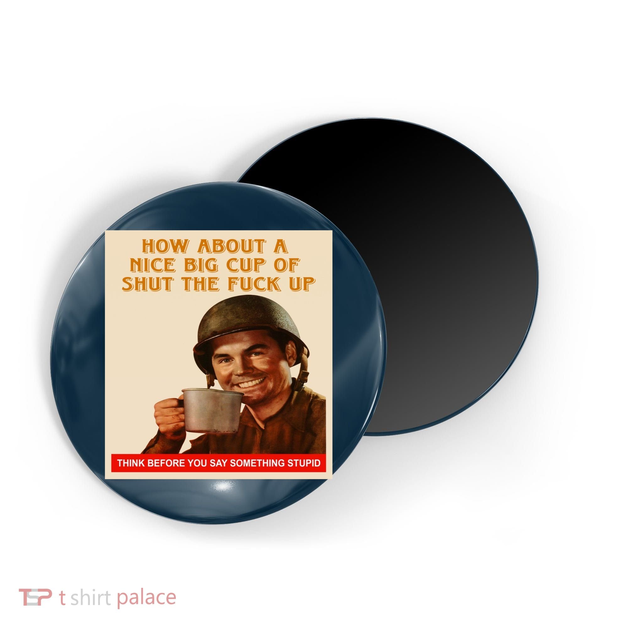 How About A Nice Big Cup of Shut The Fuck Up Magnet