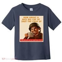 How About A Nice Big Cup of Shut The Fuck Up Toddler T-Shirt thumb 0