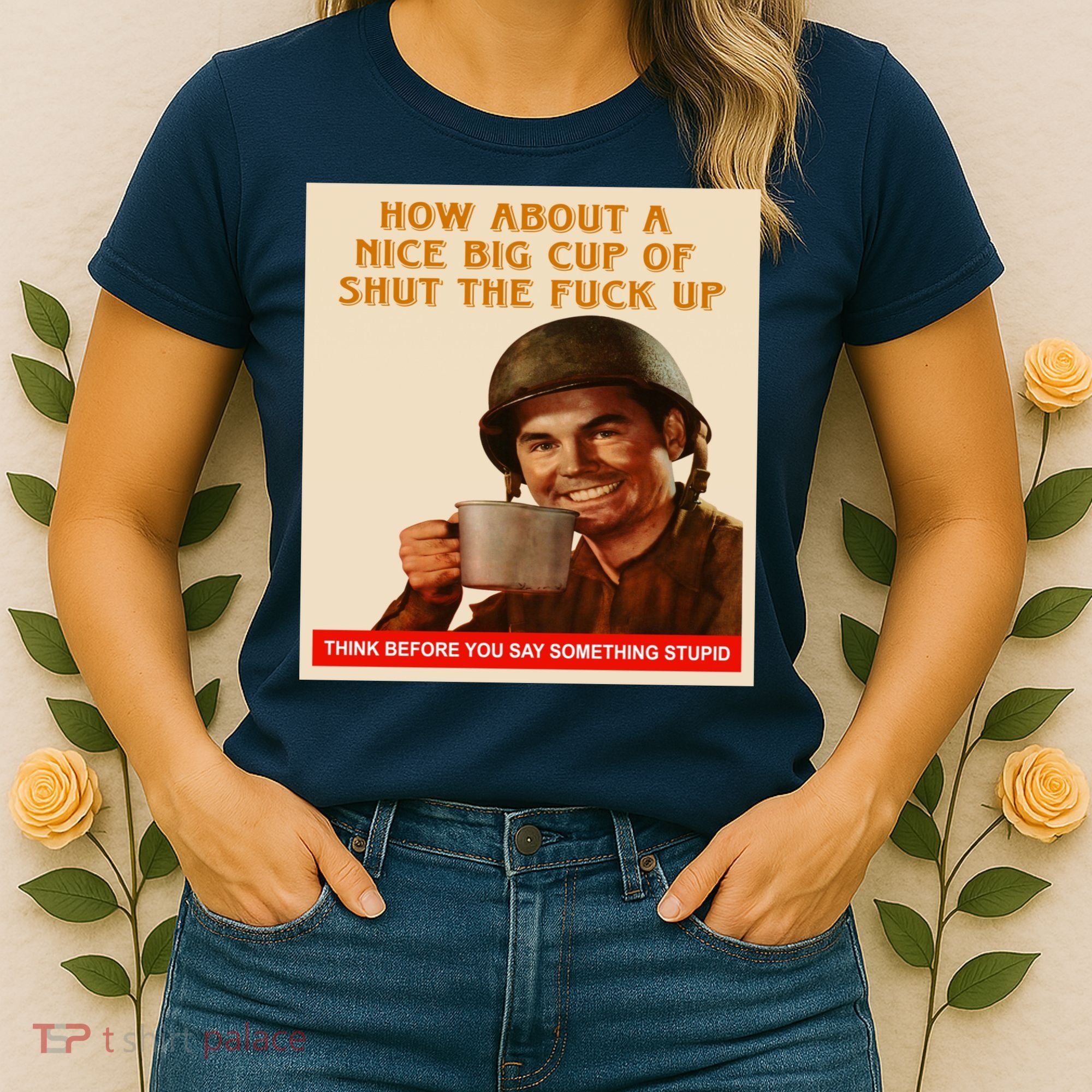 How About A Nice Big Cup of Shut The Fuck Up Women's T-Shirt