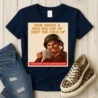 How About A Nice Big Cup of Shut The Fuck Up Women's T-Shirt thumb 3