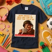 How About A Nice Big Cup of Shut The Fuck Up Kids T-Shirt thumb 3