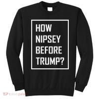 How Nipsey Before Trump? Sweatshirt thumb 0