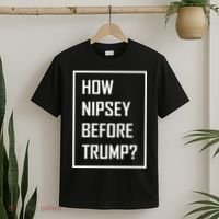 How Nipsey Before Trump? T-Shirt thumb 2
