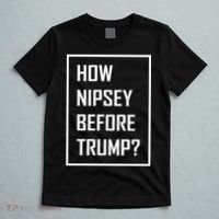 How Nipsey Before Trump? T-Shirt thumb 5