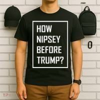 How Nipsey Before Trump? T-Shirt thumb 6