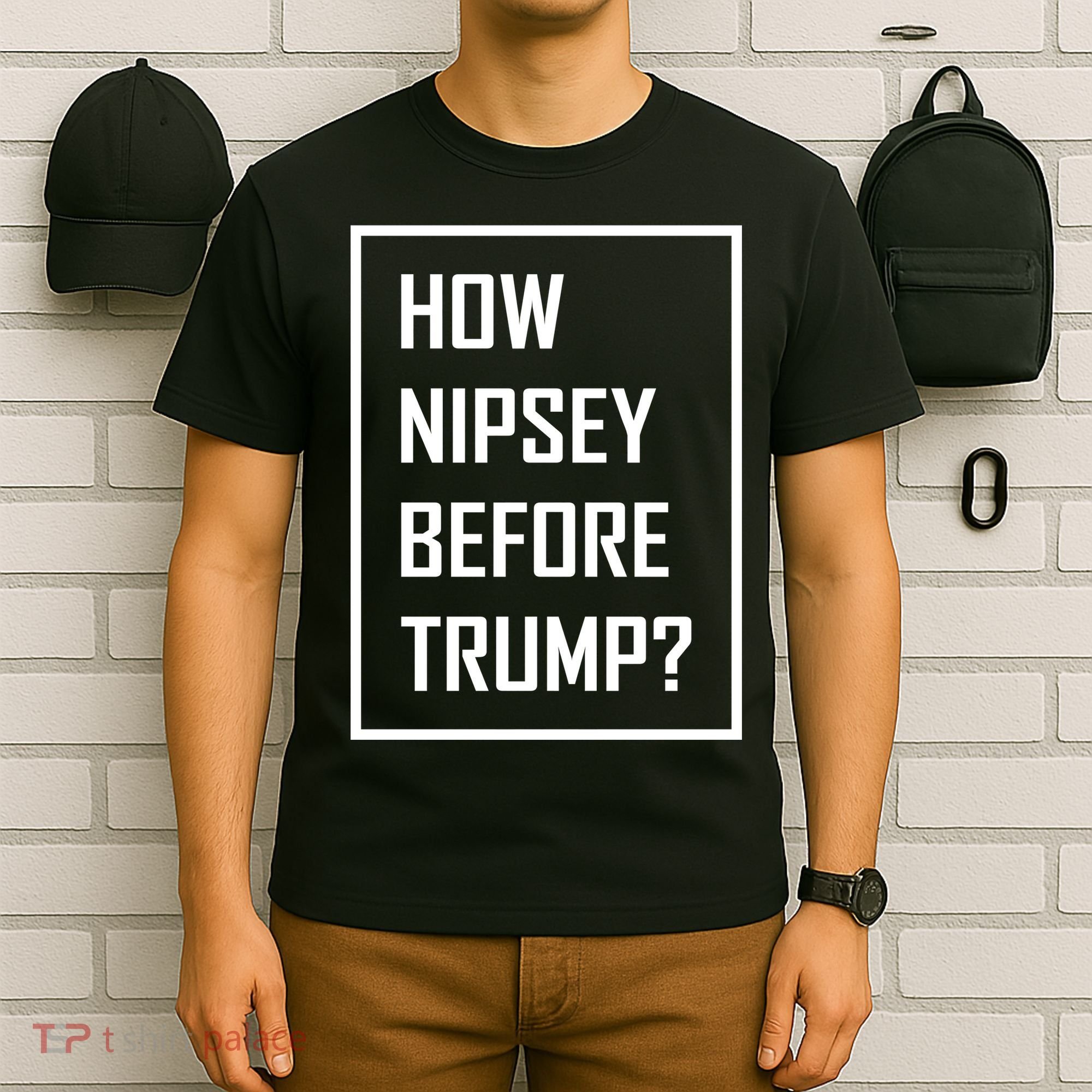 How Nipsey Before Trump? T-Shirt