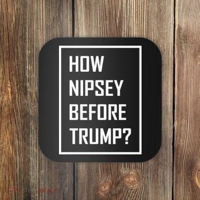 How Nipsey Before Trump? Coaster