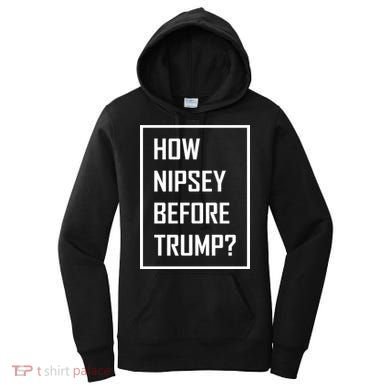 How Nipsey Before Trump? Women's Hoodie