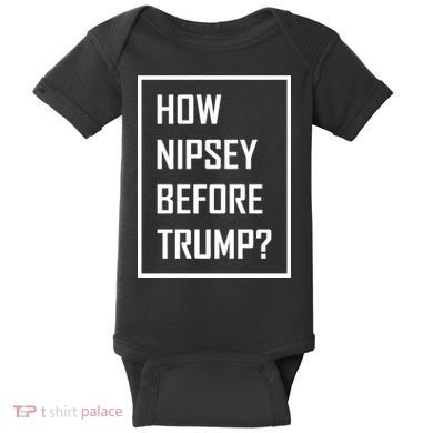 How Nipsey Before Trump? Baby Bodysuit