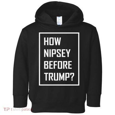 How Nipsey Before Trump? Toddler Hoodie