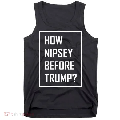 How Nipsey Before Trump? Tank Top