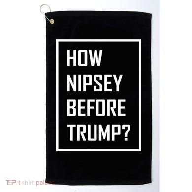How Nipsey Before Trump? Golf Towel