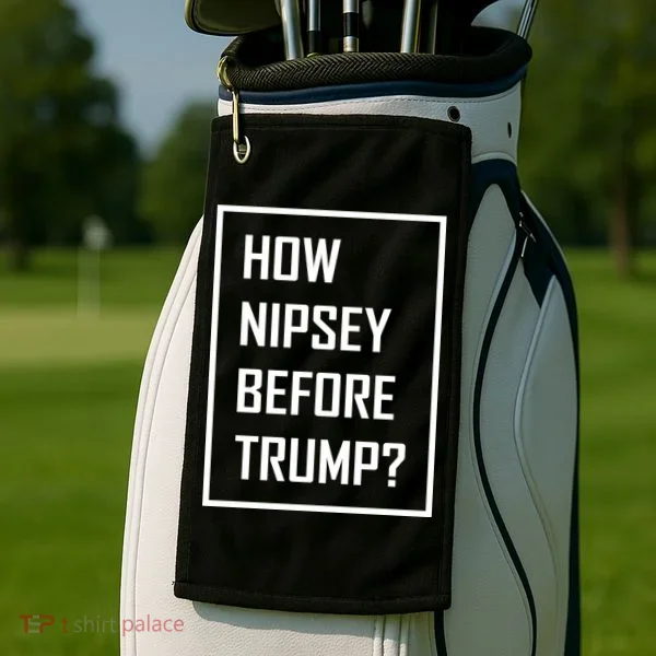 How Nipsey Before Trump? Golf Towel