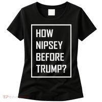 How Nipsey Before Trump? Women's T-Shirt thumb 0