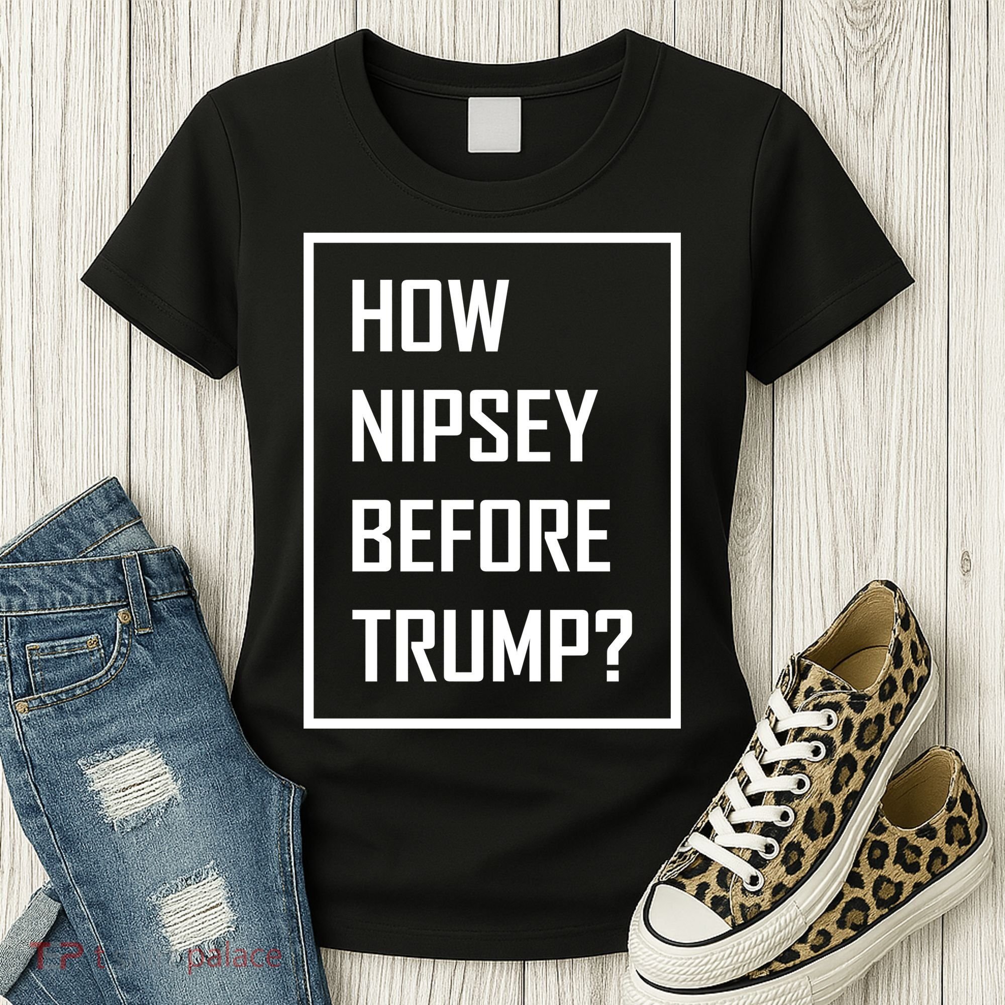 How Nipsey Before Trump? Women's T-Shirt