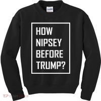 How Nipsey Before Trump? Kids Sweatshirt thumb 0