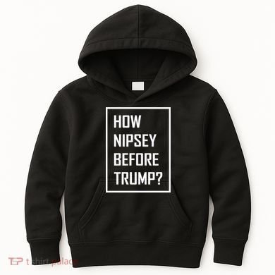 How Nipsey Before Trump? Kids Hoodie