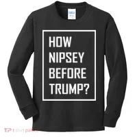 How Nipsey Before Trump? Kids Long Sleeve Shirt thumb 0