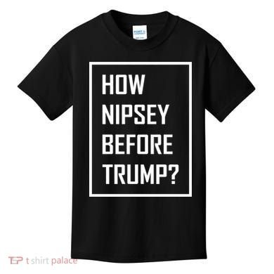 How Nipsey Before Trump? Kids T-Shirt