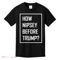 How Nipsey Before Trump? Kids T-Shirt thumb 0