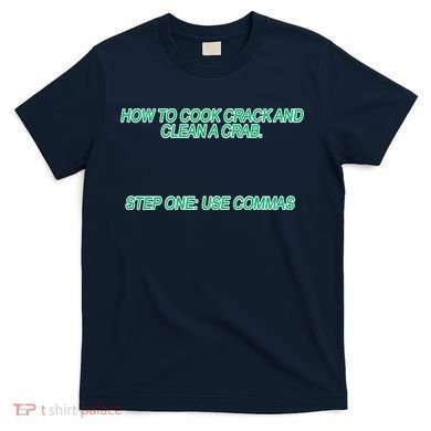 How To Cook Crack And Clean A Crab Use Commas T-Shirt