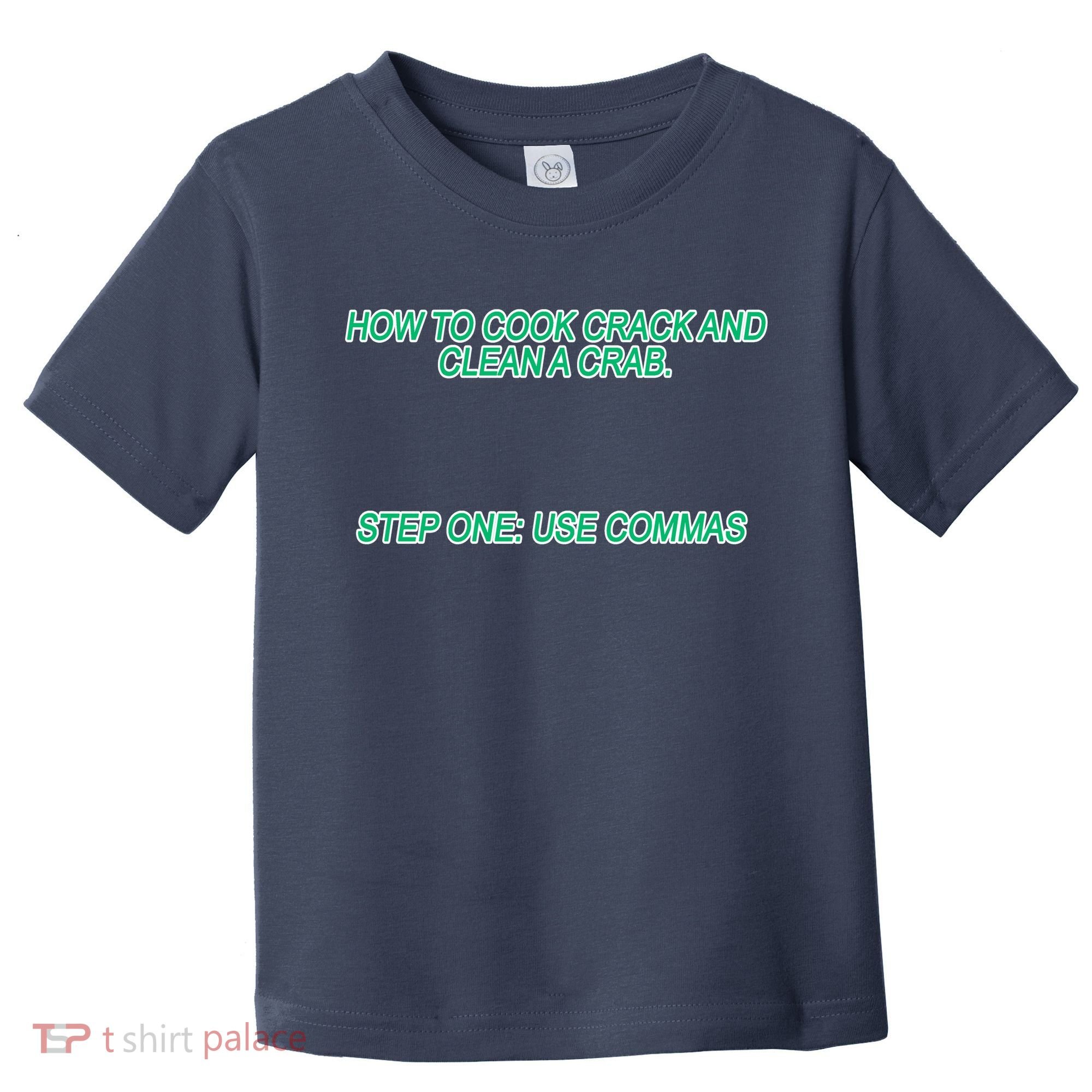 How To Cook Crack And Clean A Crab Use Commas Toddler T-Shirt