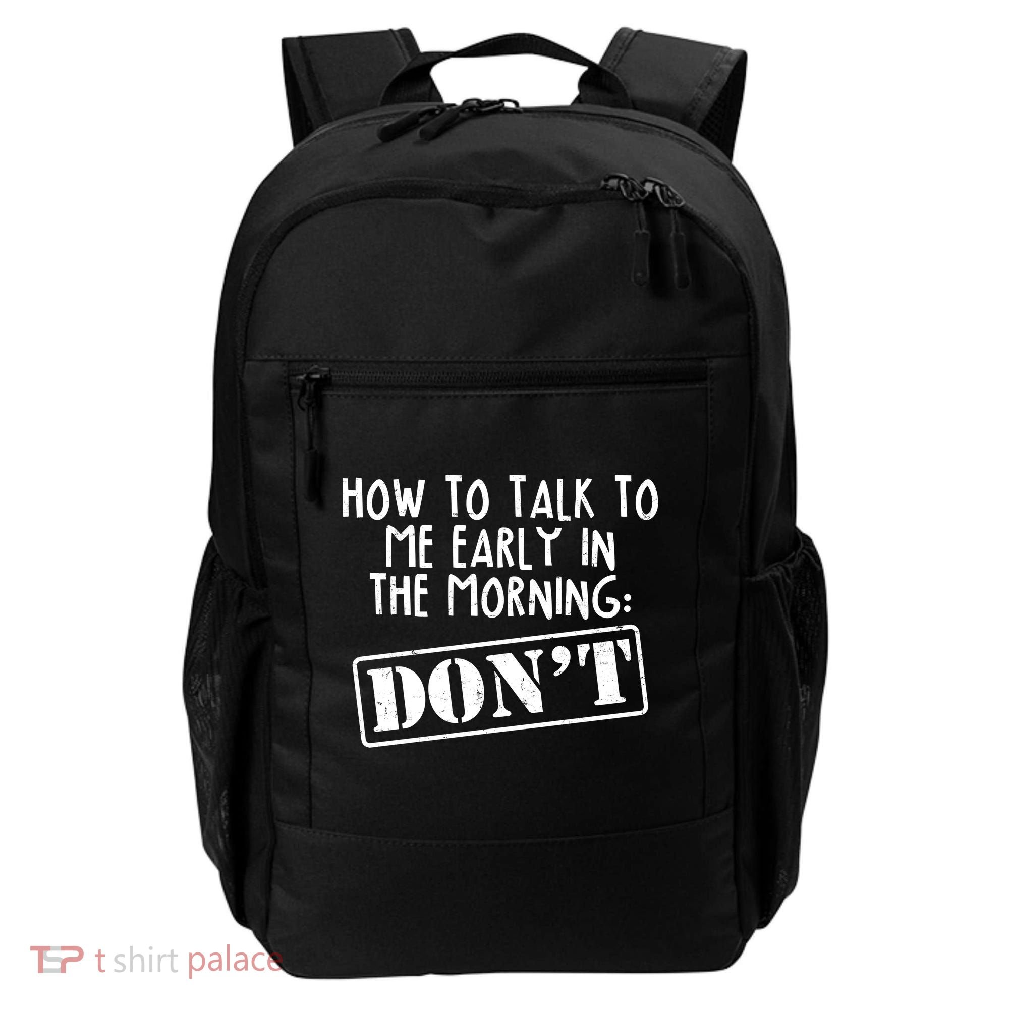 How To Talk To Me Early In The Morning DON'T Backpack