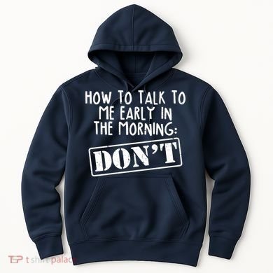 How To Talk To Me Early In The Morning DON'T Hoodie