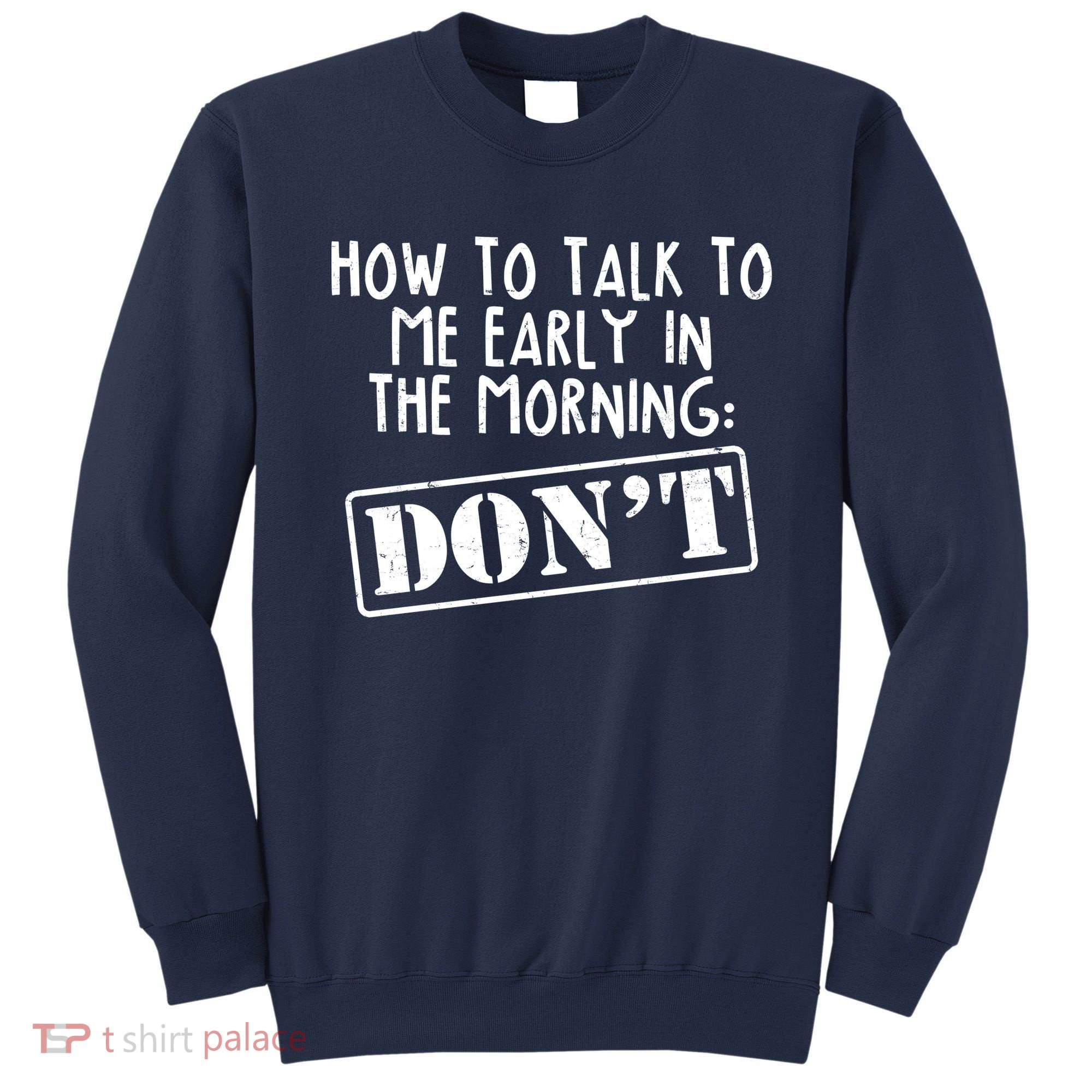 How To Talk To Me Early In The Morning DON'T Sweatshirt