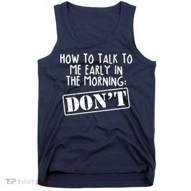 How To Talk To Me Early In The Morning DON'T Tank Top