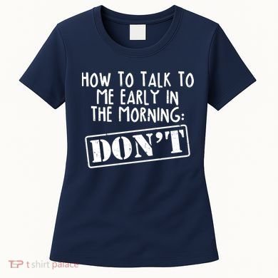 How To Talk To Me Early In The Morning DON'T Women's T-Shirt