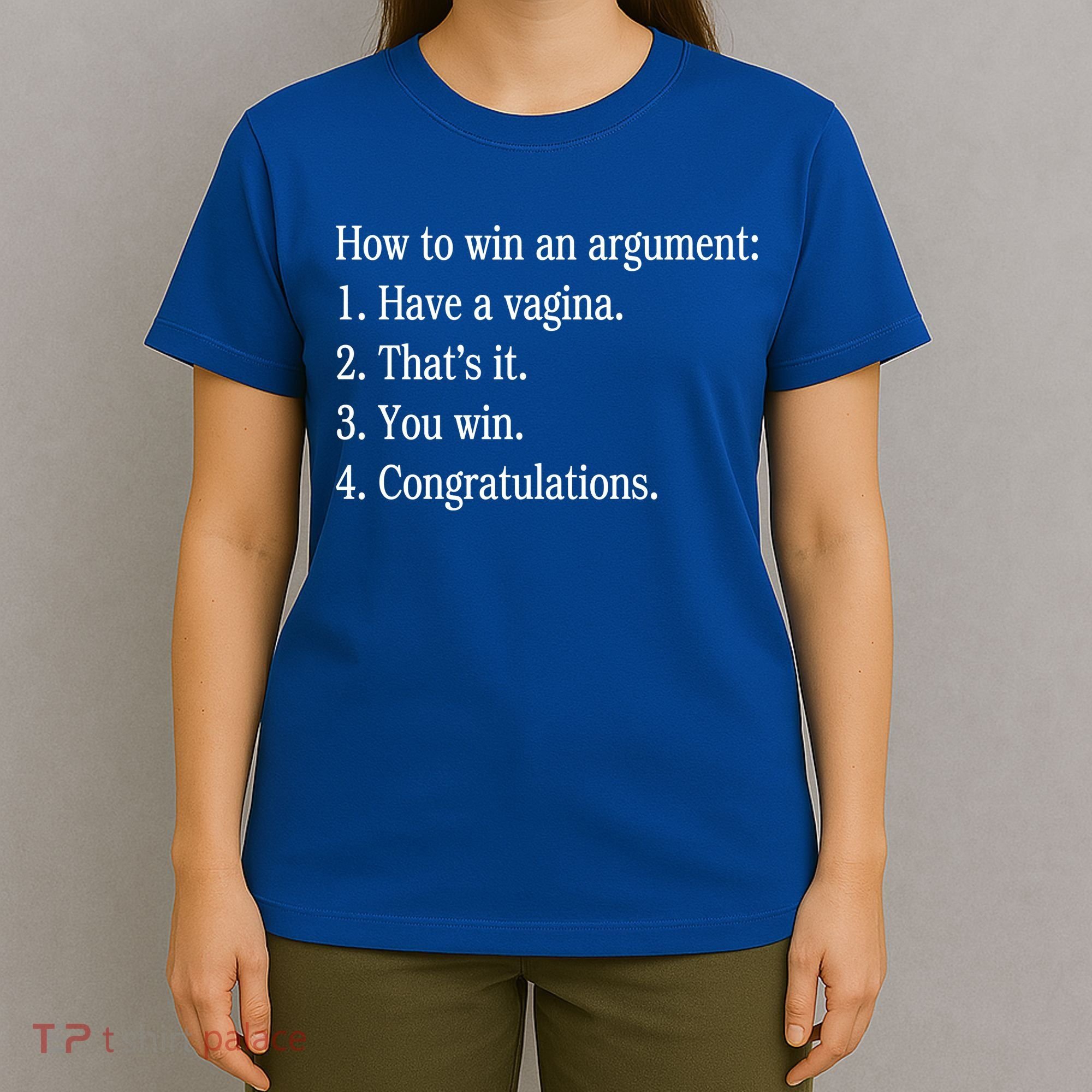 How To Win An Argument Have A Vagina T-Shirt