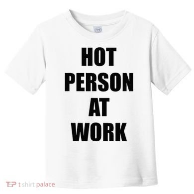 Hot Person At Work Funny Toddler T-Shirt