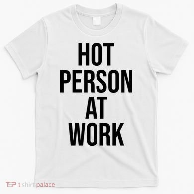 Hot Person At Work T-Shirt