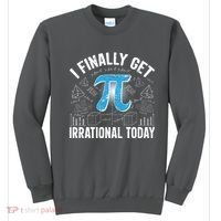 Happy Pi Day March 14 I Finally Get Irrational Today Sweatshirt thumb 0